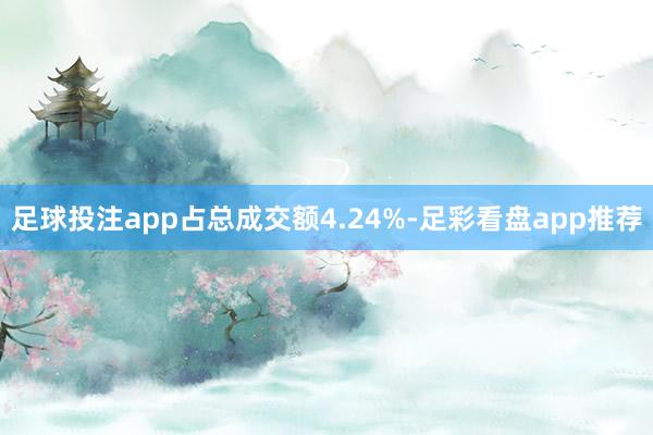 足球投注app占总成交额4.24%-足彩看盘app推荐