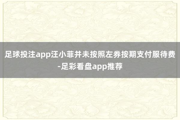 足球投注app汪小菲并未按照左券按期支付服待费-足彩看盘app推荐